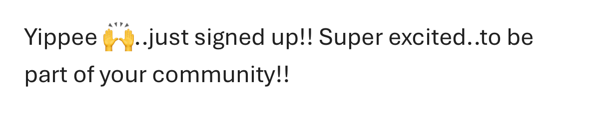 Message: Yippee, just signed up! Super excited to be part of your community